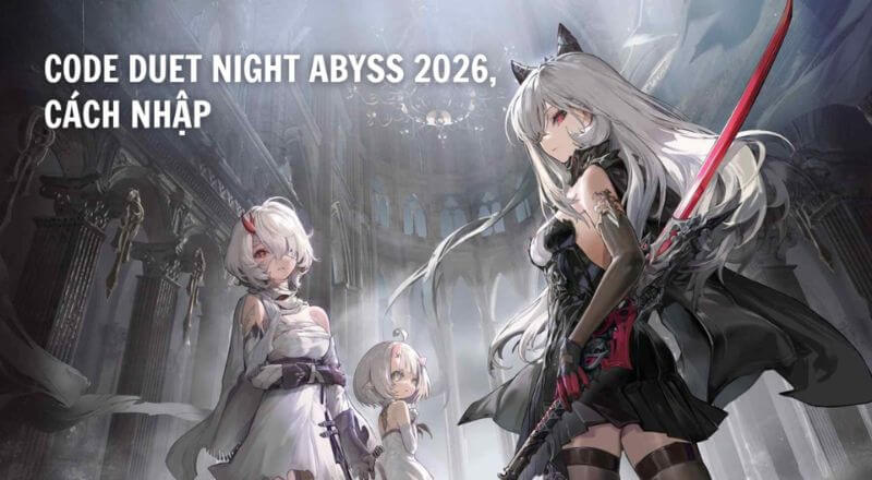 Full mã Code Duet Night Abyss Mới Nhất Năm 2026